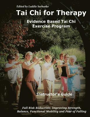 Laddie Sacharko - Tai Chi for Therapy Instructor's Guide: Evidence Based Tai Chi Exercise Program, Häftad