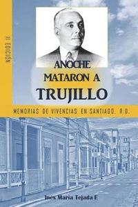 bokomslag Anoche mataron a Trujillo: Memorias de vivencias en Santiago, R.D.