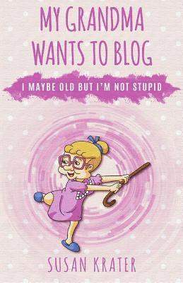 bokomslag My Grandma Wants to Blog: I May Be Old But I'm Not Stupid