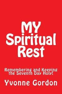 bokomslag MY Spiritual Rest: Remembering and Keeping the Seventh Day Holy!