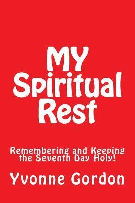 bokomslag MY Spiritual Rest: Remembering and Keeping the Seventh Day Holy!