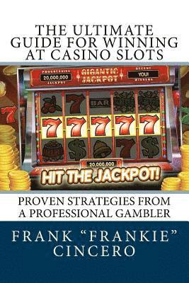 bokomslag The Ultimate Guide For Winning At Casino Slots: Proven Strategies From A Professional Gambler