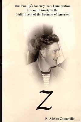 Z: One Family's Journey from Immigration Through Poverty to the Fulfillment of the Promise of America
