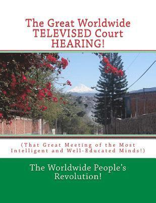 The Great Worldwide TELEVISED Court HEARING!: (That Great Meeting of the Most Intelligent and Well-Educated Minds!) 1