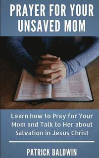 bokomslag Prayer for Your Unsaved Mom: Learn how to Pray for Your Mom and Talk to Her about Salvation in Jesus Christ