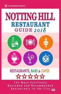 bokomslag Notting Hill Restaurant Guide 2018: Best Rated Restaurants in Notting Hill, England - Restaurants, Bars and Cafes Recommended for Visitors, 2018