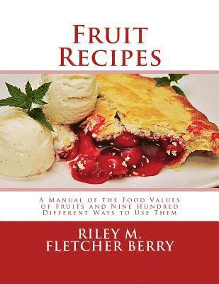 Fruit Recipes: A Manual of the Food Values of Fruits and Nine Hundred Different Ways to Use Them 1