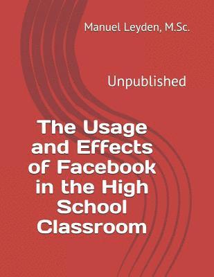 The Usage and Effects of Facebook in the High School Classroom 1