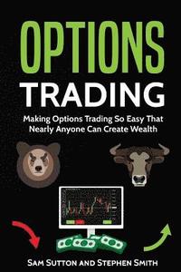 bokomslag Options Trading: Making Options Trading So Easy That Nearly Anyone Can Create Wealth