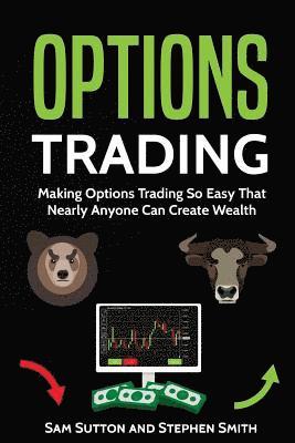 Options Trading: Making Options Trading So Easy That Nearly Anyone Can Create Wealth 1