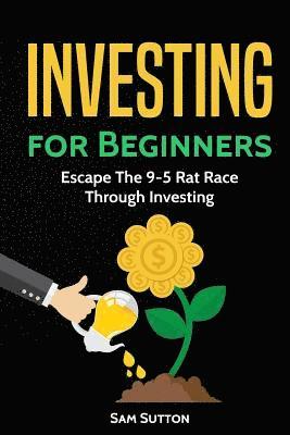 Sam Sutton - Investing for Beginners: Escape The 9-5 Rat Race Through Investing, Häftad