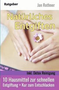 bokomslag Natürliches Entgiften - Inkl. Detox Reinigung: 10 Hausmittel Zur Schnellen Entgiftung + Kur Zum Entschlacken