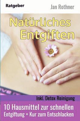 bokomslag Natürliches Entgiften - Inkl. Detox Reinigung: 10 Hausmittel Zur Schnellen Entgiftung + Kur Zum Entschlacken