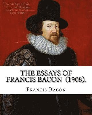 bokomslag The Essays of Francis Bacon (1908). By: Francis Bacon: edited By: Mary Augusta Scott (1851-1918).