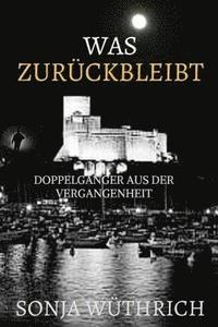 bokomslag Was zurückbleibt: Doppelgänger aus der Vergangenheit