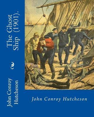 The Ghost Ship (1901). By: John Conroy Hutcheson: Novel 1