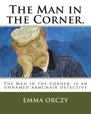 The Man in the Corner.: The Old Man in the Corner is an unnamed armchair detective 1
