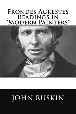 Frondes Agrestes Readings in 'Modern Painters' 1