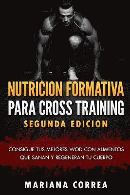 bokomslag NUTRICION FORMATIVA PARA CROSS TRAINING SEGUNDA EDiCION: CONSIGUE TUS MEJORES WOD CON ALIMENTOS QUE SANAN y REGENERAN TU CUERPO