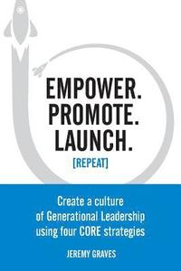 bokomslag Empower. Promote. Launch. [Repeat]: Create a culture of Generational Leadership using four CORE strategies