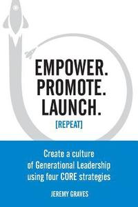 bokomslag Empower. Promote. Launch. [Repeat]: Create a culture of Generational Leadership using four CORE strategies