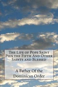 bokomslag The Life of Pope Saint Pius the Fifth And Other Saints and Blessed