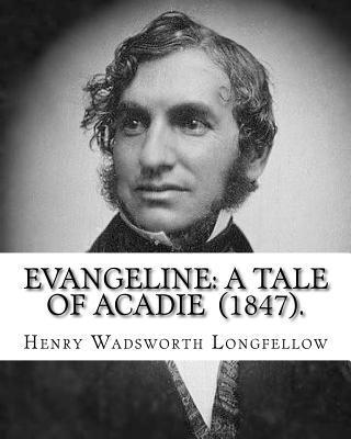 bokomslag Evangeline: A Tale of Acadie (1847). By: Henry Wadsworth Longfellow: Henry Wadsworth Longfellow (February 27, 1807 - March 24, 188