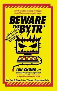 bokomslag Beware the BYTR: How to identify, heal and avoid pain caused by intensive computer usage