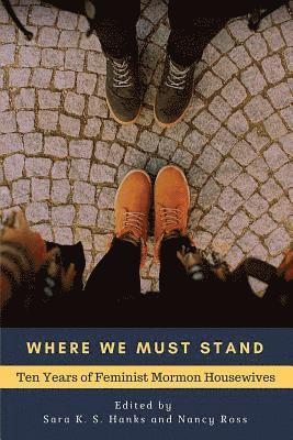 bokomslag Where We Must Stand: Ten Years of Feminist Mormon Housewives