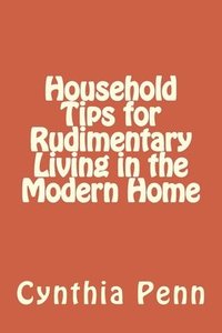 bokomslag Household Tips for Rudimentary Living in the Modern Home