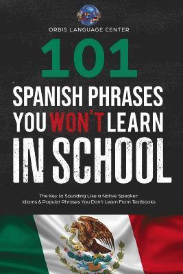 bokomslag 101 Spanish Phrases You Won't Learn in School: The Key to Sounding Like a Native Speaker: Idioms & Popular Phrases You Don't Learn from Textbooks. Rap