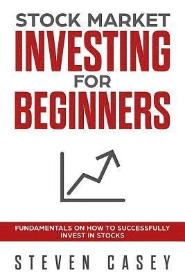 bokomslag Stock Market Investing For Beginners: Fundamentals On How To Successfully Invest In Stocks