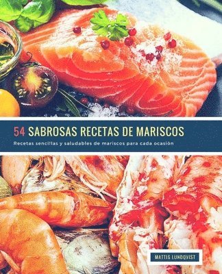 54 Sabrosas Recetas de Mariscos: Recetas sencillas y saludables de mariscos para cada ocasión 1
