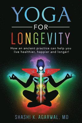 Shashi K. Agarwal MD - Yoga for Longevity: How an ancient practice can help you live healthier and longer, Häftad