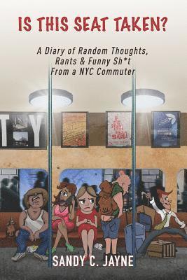 Sandy C. Jayne - Is This Seat Taken? A Diary of Random Thoughts, Rants & Funny Sh*t from a NYC Commuter, Häftad. Tillgänglighet: Lägg i varukorg