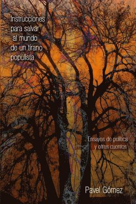 Pavel Gomez - Instrucciones para salvar al mundo de un tirano populista: Ensayos de política y otros cuentos, Häftad