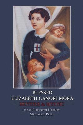Mediatrix Press, Mary Elizabeth Herbert - Blessed Elizabeth Canori Mora: Mother & Mystic, Häftad