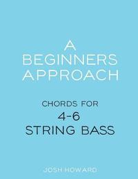 bokomslag A Beginners Approach: Chords for 4/5/6 string bass guitar