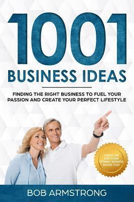 1001 Business Ideas: Finding the Right Business to Fuel Your Passion and Create Your Perfect Lifestyle 1