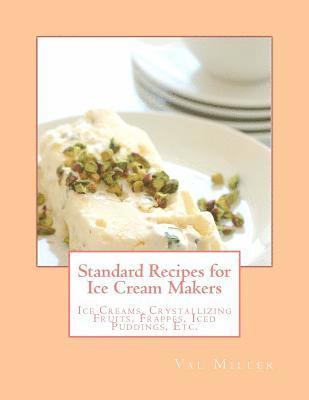 Standard Recipes for Ice Cream Makers: Ice Creams, Crystallizing Fruits, Frappes, Iced Puddings, Etc. 1