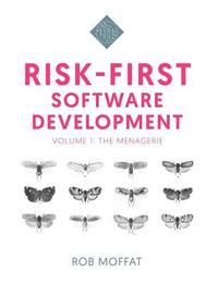 bokomslag Risk-First Software Development: Volume 1: The Menagerie