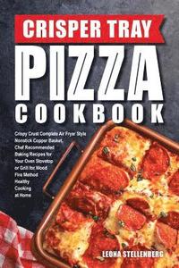 bokomslag Crisper Tray Pizza Cookbook: Crispy Crust Complete Air Fryer Style Nonstick Copper Basket, Chef Recommended Baking Recipes for Your Oven Stovetop o