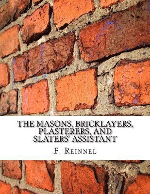 The Masons, Bricklayers, Plasterers, and Slaters' Assistant: The Art of Masonry, Bricklaying, Plastering and Slating 1