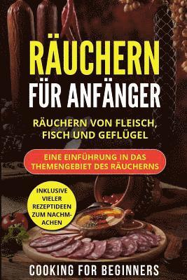 bokomslag Räuchern für Anfänger: Räuchern von Fleisch, Fisch und Geflügel. Eine Einführung in das Themengebiet des Räucherns. Inklusive vieler Rezeptid