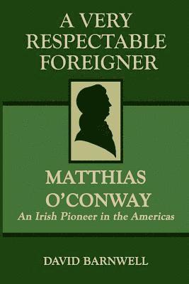 A Very Respectable Foreigner: Matthias O¿Conway, An Irish Pioneer in the Americas 1