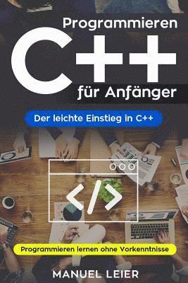 bokomslag Programmieren C++ für Anfänger: Der leichte Einstieg in C++. Programmieren lernen ohne Vorkenntnisse.