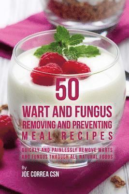 Joe Correa Csn - 50 Wart and Fungus Removing and Preventing Meal Recipes: Quickly and Painlessly Remove Warts and Fungus through All Natural Foods, Häftad