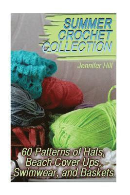 Summer Crochet Collection: 60 Patterns of Hats, Beach Cover Ups, Swimwear, and Baskets: (Crochet Patterns, Crochet Stitches) 1