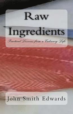 Raw Ingredients: Practical Lessons from a Culinary Life 1