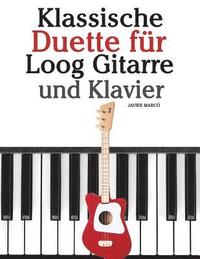bokomslag Klassische Duette Für Loog Gitarre Und Klavier: In Noten Und Tabulatur. Mit Musik Von Bach, Mozart, Beethoven, Tschaikowsky Und Anderen Komponisten.